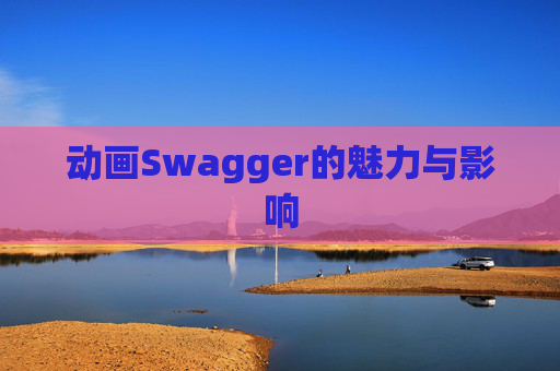 动画Swagger的魅力与影响